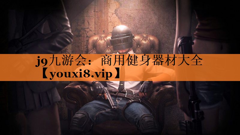 j9九游会：商用健身器材大全