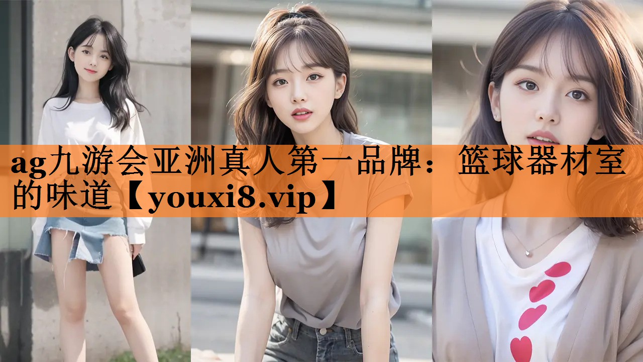 ag九游会亚洲真人第一品牌：篮球器材室的味道