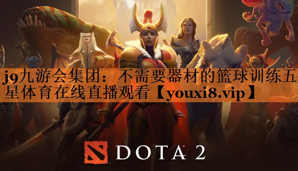 <strong>j9九游会集团：不需要器材的篮球训练五星体育在线直播观看</strong>