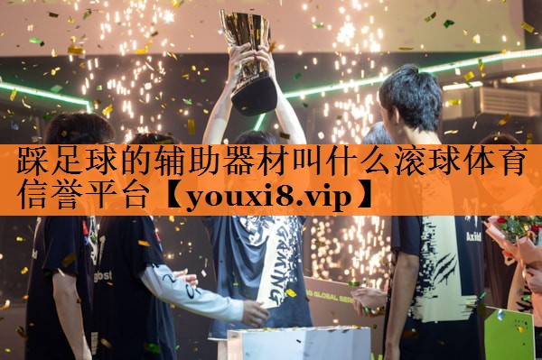 踩足球的辅助器材叫什么滚球体育信誉平台