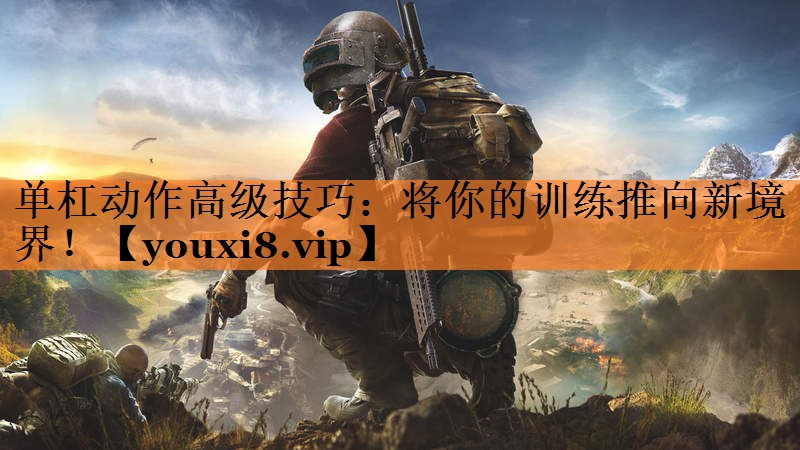 单杠动作高级技巧：将你的训练推向新境界！