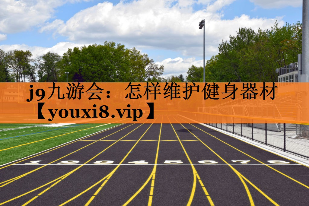 j9九游会：怎样维护健身器材