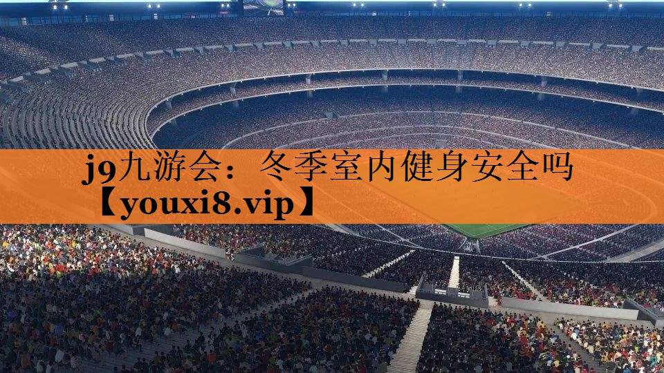 j9九游会：冬季室内健身安全吗