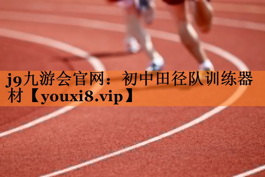 <strong>j9九游会官网：初中田径队训练器材</strong>