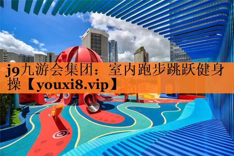 j9九游会集团：室内跑步跳跃健身操