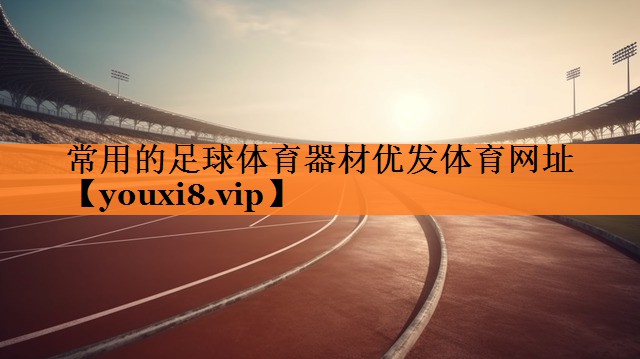常用的足球体育器材优发体育网址