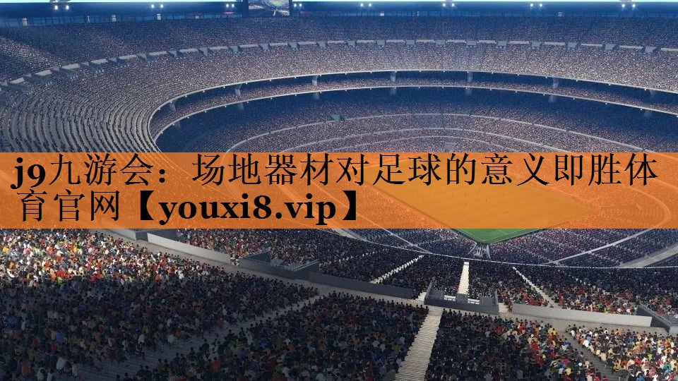 j9九游会：场地器材对足球的意义即胜体育官网