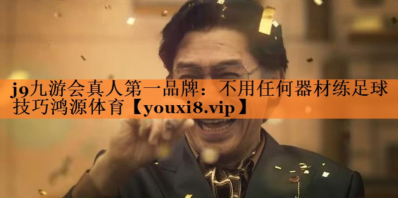 j9九游会真人第一品牌：不用任何器材练足球技巧鸿源体育