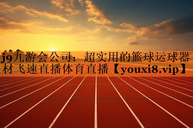 j9九游会公司：超实用的篮球运球器材飞速直播体育直播