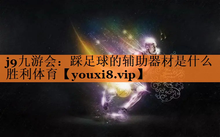 j9九游会：踩足球的辅助器材是什么胜利体育