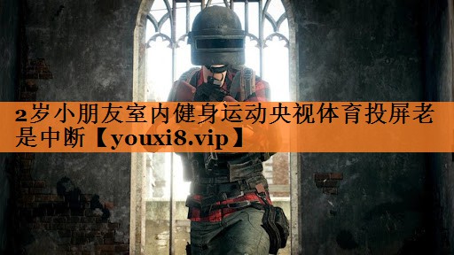 2岁小朋友室内健身运动央视体育投屏老是中断