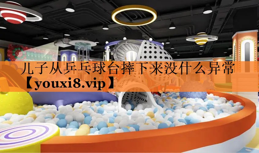 儿子从乒乓球台摔下来没什么异常