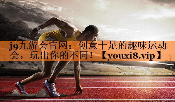 j9九游会官网：创意十足的趣味运动会，玩出你的不同！