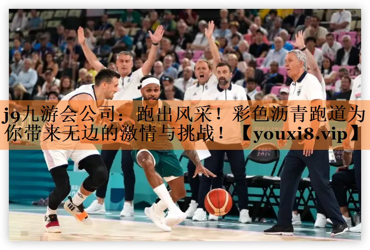 跑出风采！彩色沥青跑道为你带来无边的激情与挑战！