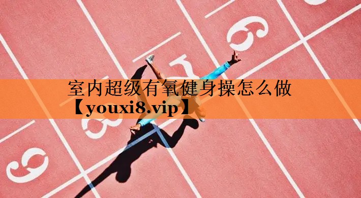 室内超级有氧健身操怎么做