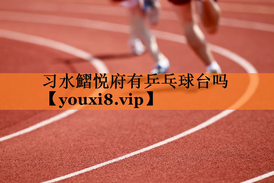 习水鰼悦府有乒乓球台吗