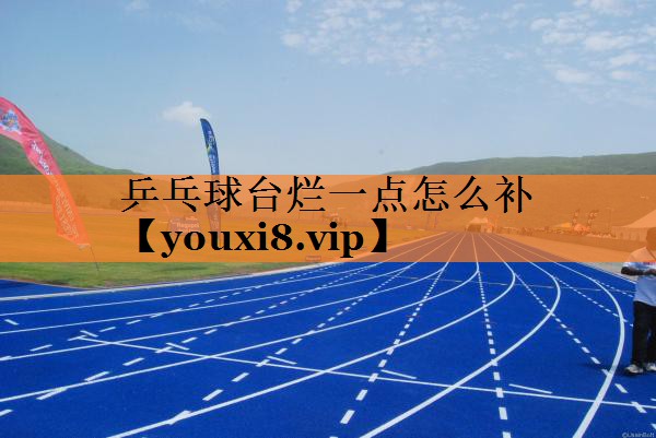 乒乓球台烂一点怎么补