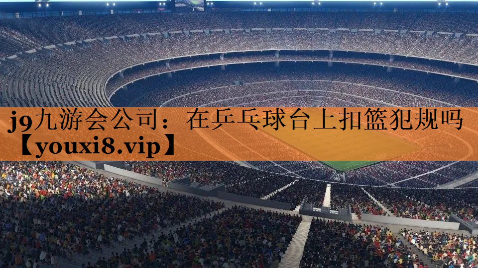 在乒乓球台上扣篮犯规吗