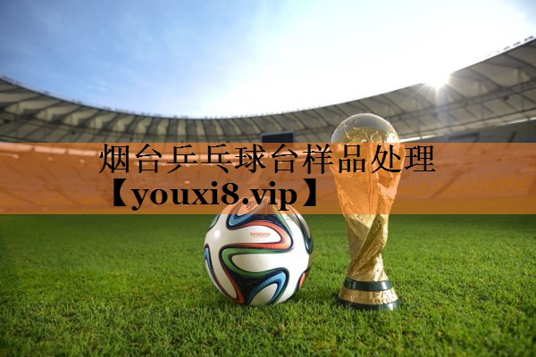 烟台乒乓球台样品处理