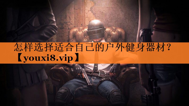 怎样选择适合自己的户外健身器材？