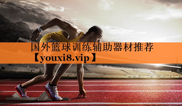 国外篮球训练辅助器材推荐