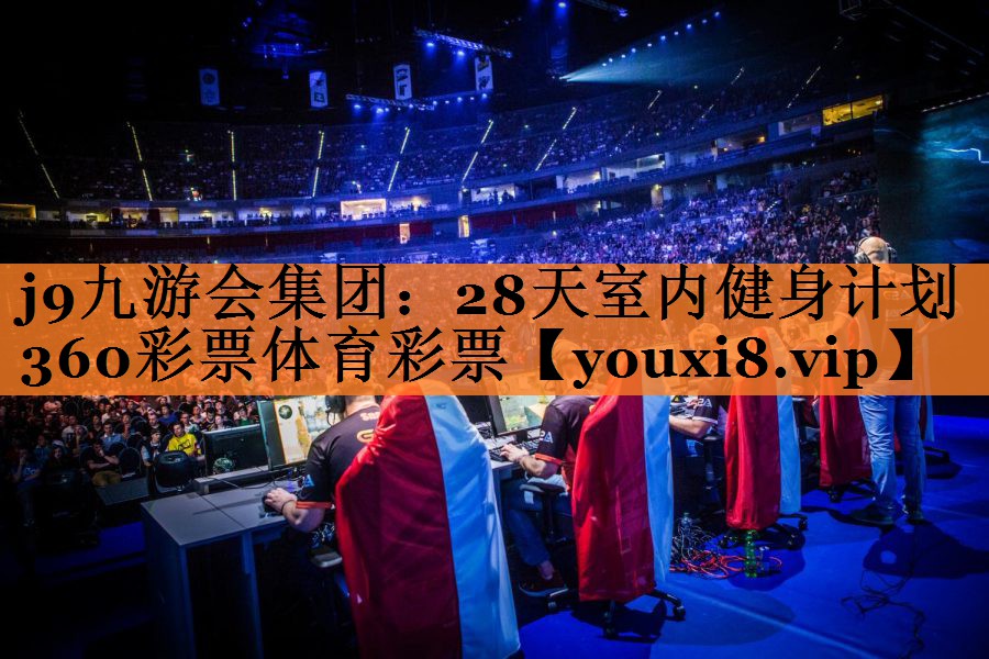 <strong>j9九游会集团：28天室内健身计划360彩票体育彩票</strong>