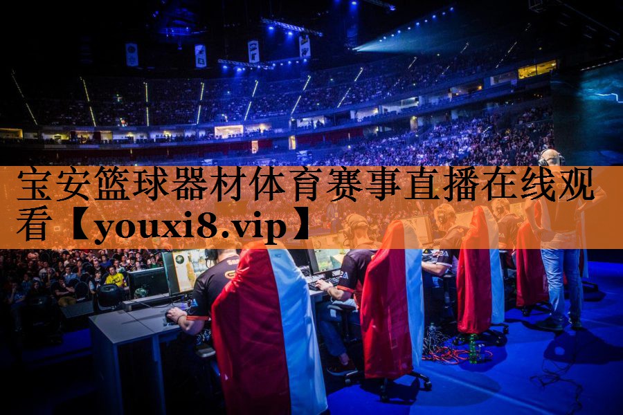 <strong>宝安篮球器材体育赛事直播在线观看</strong>