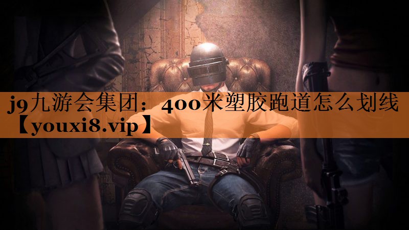 j9九游会集团：400米塑胶跑道怎么划线