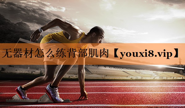 <strong>无器材怎么练背部肌肉</strong>