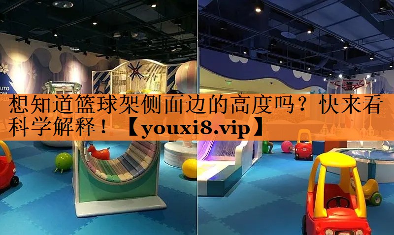 想知道篮球架侧面边的高度吗？快来看科学解释！