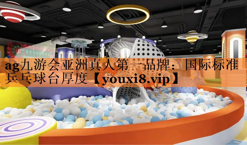 ag九游会亚洲真人第一品牌：国际标准乒乓球台厚度