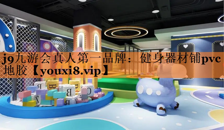 <strong>j9九游会真人第一品牌：健身器材铺pvc地胶</strong>