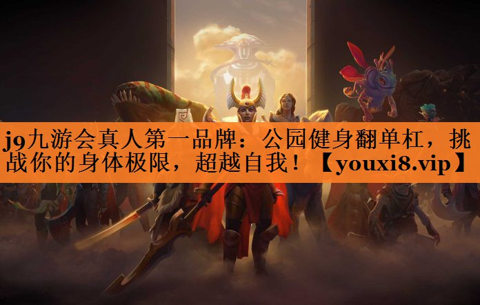 j9九游会真人第一品牌：公园健身翻单杠，挑战你的身体极限，超越自我！