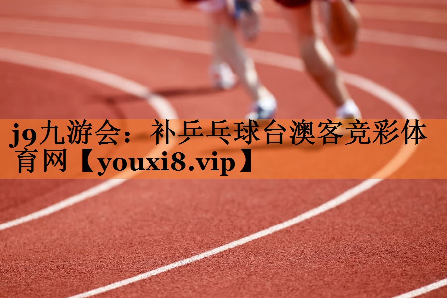 <strong>j9九游会：补乒乓球台澳客竞彩体育网</strong>
