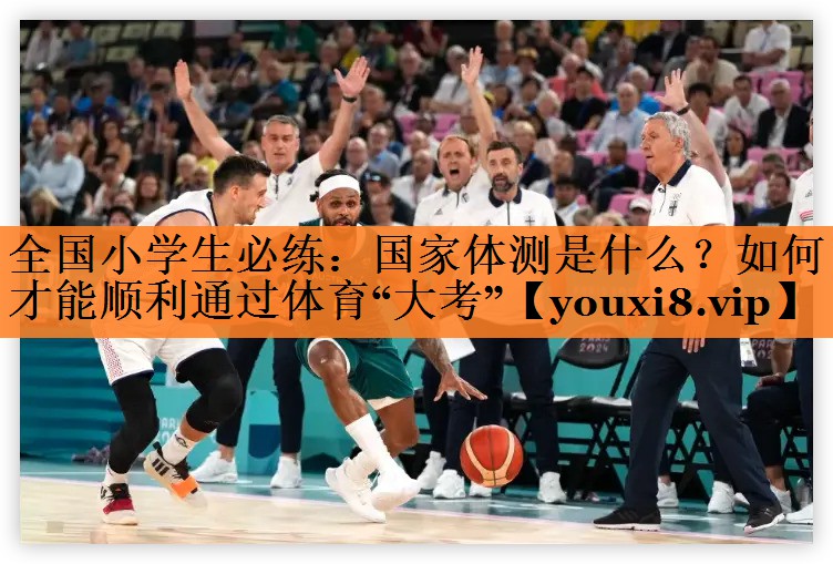 全国小学生必练：国家体测是什么？如何才能顺利通过体育“大考”