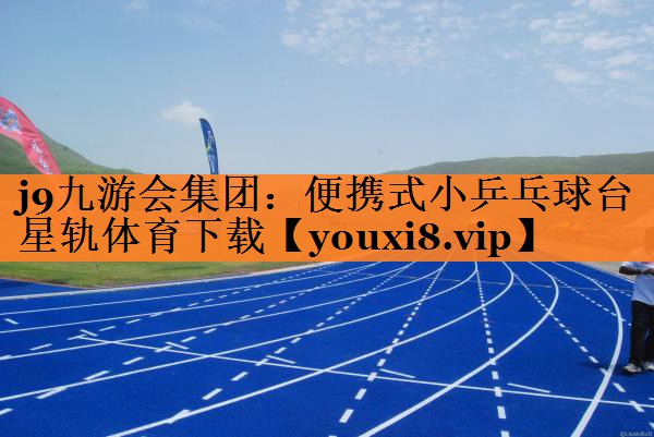 j9九游会集团：便携式小乒乓球台星轨体育下载