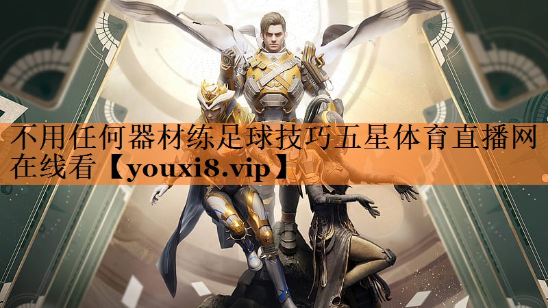 不用任何器材练足球技巧五星体育直播网在线看