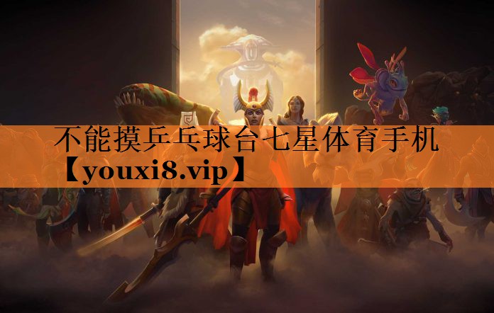 不能摸乒乓球台七星体育手机